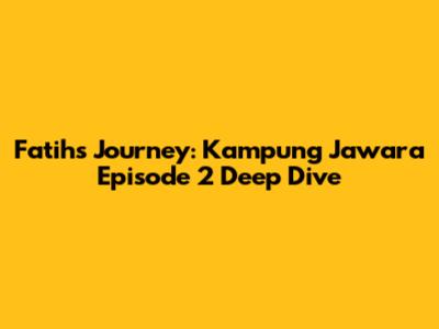 Fatih's Journey: Kampung Jawara Episode 2 Deep Dive
