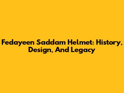 Fedayeen Saddam Helmet: History, Design, And Legacy