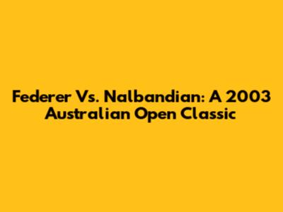 Federer Vs. Nalbandian: A 2003 Australian Open Classic