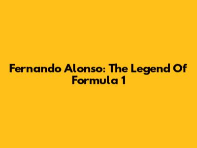 Fernando Alonso: The Legend Of Formula 1