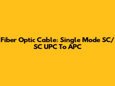 Fiber Optic Cable: Single Mode SC/SC UPC To APC