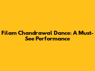 Filam Chandrawal Dance: A Must-See Performance