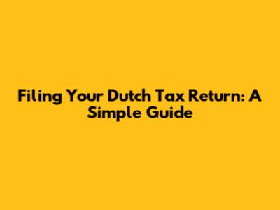 Filing Your Dutch Tax Return: A Simple Guide