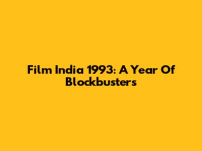 Film India 1993: A Year Of Blockbusters