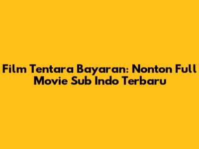 Film Tentara Bayaran: Nonton Full Movie Sub Indo Terbaru