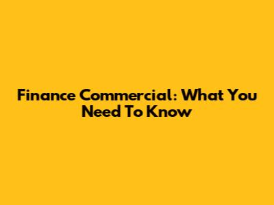 Finance Commercial: What You Need To Know