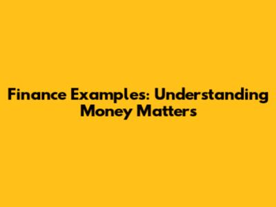 Finance Examples: Understanding Money Matters