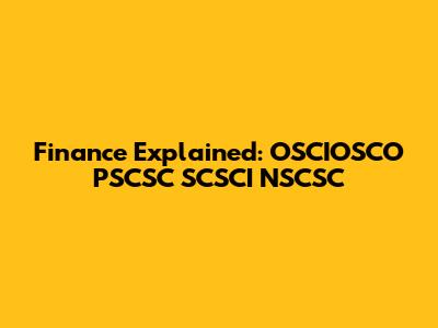 Finance Explained: OSCIOSCO PSCSC SCSCI NSCSC