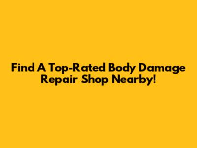 Find A Top-Rated Body Damage Repair Shop Nearby!