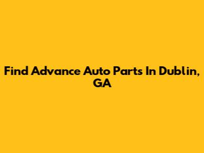 Find Advance Auto Parts In Dublin, GA