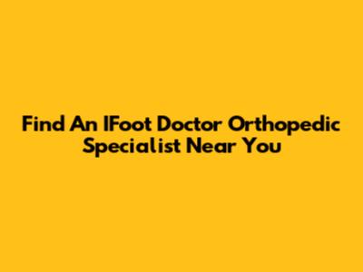 Find An IFoot Doctor Orthopedic Specialist Near You