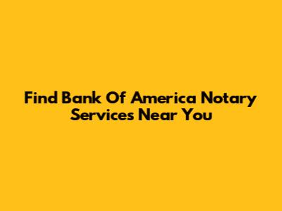 Find Bank Of America Notary Services Near You