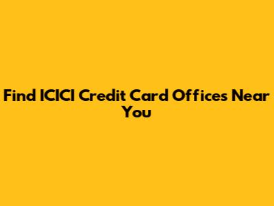 Find ICICI Credit Card Offices Near You