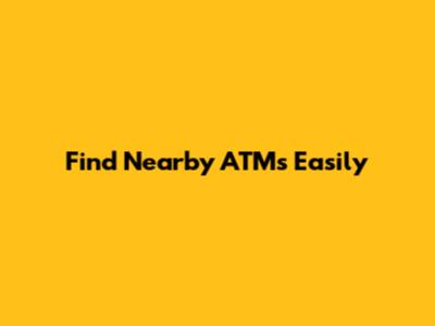 Find Nearby ATMs Easily