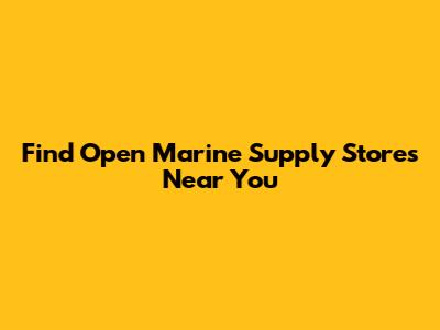 Find Open Marine Supply Stores Near You