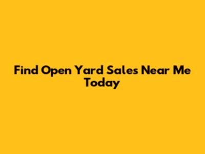 Find Open Yard Sales Near Me Today