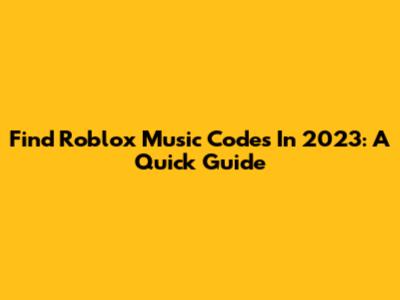 Find Roblox Music Codes In 2023: A Quick Guide