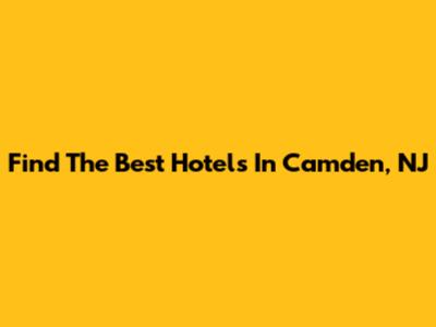 Find The Best Hotels In Camden, NJ