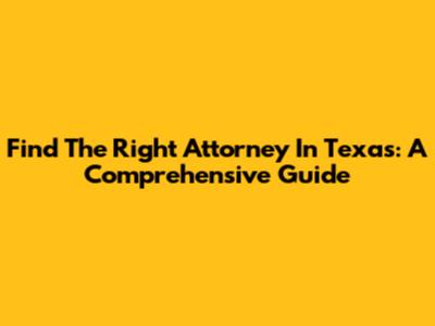 Find The Right Attorney In Texas: A Comprehensive Guide