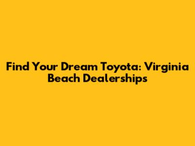 Find Your Dream Toyota: Virginia Beach Dealerships