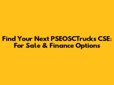 Find Your Next PSEOSCTrucks CSE: For Sale & Finance Options