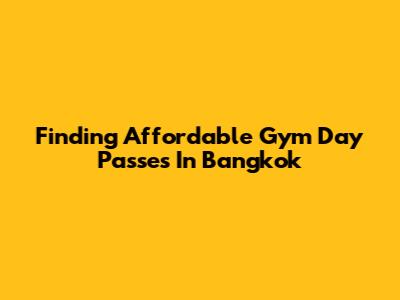 Finding Affordable Gym Day Passes In Bangkok
