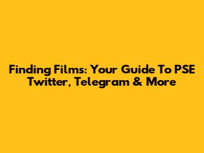Finding Films: Your Guide To PSE Twitter, Telegram & More