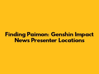 Finding Paimon: Genshin Impact News Presenter Locations