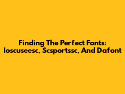 Finding The Perfect Fonts: Ioscuseesc, Scsportssc, And Dafont