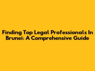 Finding Top Legal Professionals In Brunei: A Comprehensive Guide