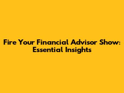 Fire Your Financial Advisor Show: Essential Insights
