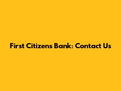First Citizens Bank: Contact Us