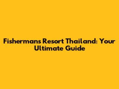 Fisherman's Resort Thailand: Your Ultimate Guide