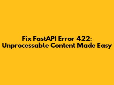 Fix FastAPI Error 422: Unprocessable Content Made Easy
