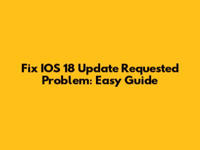 Fix IOS 18 Update Requested Problem: Easy Guide