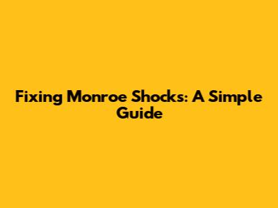 Fixing Monroe Shocks: A Simple Guide