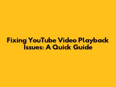 Fixing YouTube Video Playback Issues: A Quick Guide