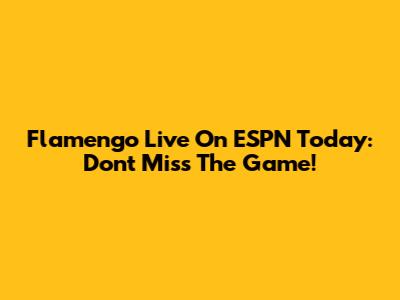 Flamengo Live On ESPN Today: Don't Miss The Game!