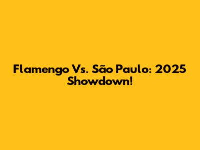 Flamengo Vs. São Paulo: 2025 Showdown!