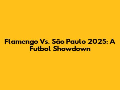 Flamengo Vs. São Paulo 2025: A Futbol Showdown