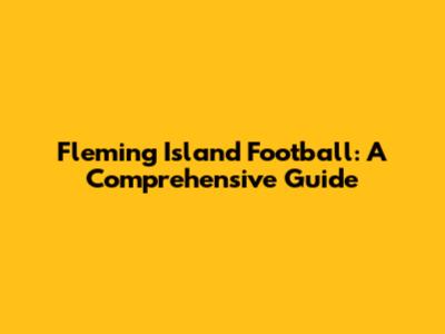 Fleming Island Football: A Comprehensive Guide