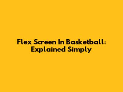 Flex Screen In Basketball: Explained Simply