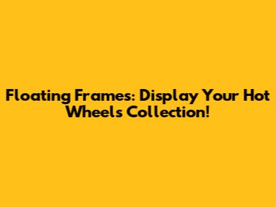 Floating Frames: Display Your Hot Wheels Collection!