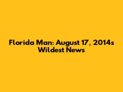 Florida Man: August 17, 2014's Wildest News