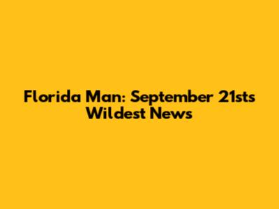 Florida Man: September 21st's Wildest News
