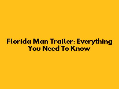 Florida Man Trailer: Everything You Need To Know