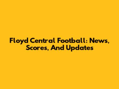 Floyd Central Football: News, Scores, And Updates