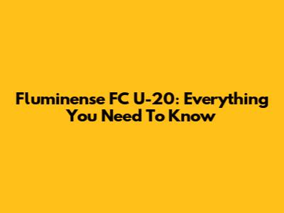 Fluminense FC U-20: Everything You Need To Know