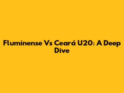 Fluminense Vs Ceará U20: A Deep Dive