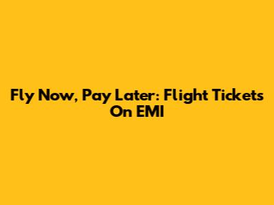 Fly Now, Pay Later: Flight Tickets On EMI
